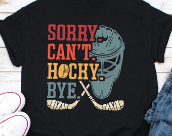 Tut mir leid, kann Hockey nicht bye Shirt, Hockey-Leben-Shirt, Hockeyspieler-Geschenke, beschäftigtes lustiges Eishockey-Geschenk, Hockey-Shirt, Hockeyspieler-Shirt