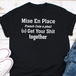 Mise En Place Shirt, Funny Pastry Chef Shirt , Gift For Cook , Dessert Chef Shirt, Restaurant Shirt, Baker Shirt,Culinary Student Shirt Gift