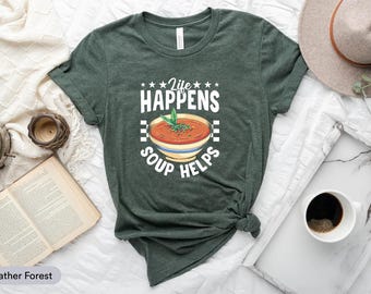 Shirt Life Happens Soup Helps, I Love Soup Shirt, Shirt Hot Like Soup, Shirt Hot Soup Bowl, Shirt Soup Lovers, Shirt Soup Season, Shirt Soup Season