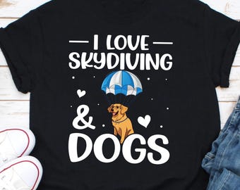 I Love Skydiving And Dogs T-Shirt, Skydiving Shirt, Skydiver Shirt, Funny Skydiver Shirt, Skydiving Gift, Skydiver Gift, Skydiver Tee Gift