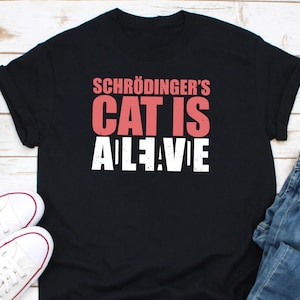 Schrodinger's Cat Is Alive Shirt, Quantum Mechanics Shirt, Theoretical Physics Shirt, Physicist Shirt, Schrodinger Cat Shirt, Science Shirt