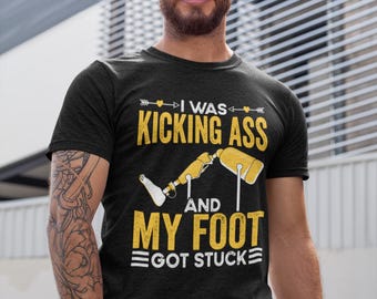 I  Was Kicking Ass And My Foot Got Stuck Shirt, Funny Leg Injury Tshirt For Recovering Men Women, Broken Leg Gift For Ankle Bone Injury