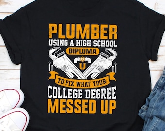 Plombier à l'aide d'un diplôme d'études secondaires pour réparer ce que votre diplôme universitaire chemise, chemise de plombier, chemise de plomberie, cadeau pour plombier, le pipefa