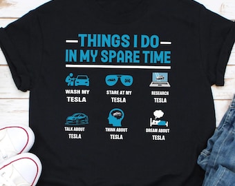 Things I Do In My Spare Time, Tesla T-Shirt, Funny Tesla Owner Shirt, Elon Musk Fan Club Shirt, Gift for Tesla Owner, Fathers Day Shirt Gift