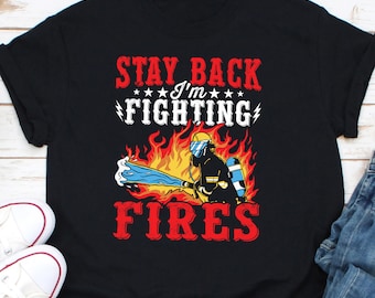 Stay Back I'm Fighting Fires Shirt, Firefighter Shirt, Fireman Shirt, Firefighter Dad Shirt, Fireman Gift, Fun Fireman Tee, Firefighter Tee