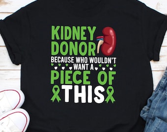 Kidney Donor Shirt, Kidney Donor Gift, Kidney Transplant Shirt, Organ Donor, Kidney Donor Because Who Wouldn't Want A Piece Of This T-Shirt