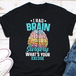 I Had Brain Surgery T-Shirt, What&#39;s Your Excuse, Brain Tumor T-Shirt, Brain Cancer Sweatshirt, Cancer Awareness, Brain Cancer Support Shirts