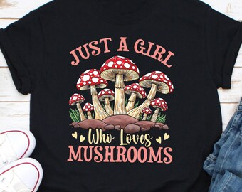 Just A Girl Who Loves Mushrooms Shirt, Mycology Shirt, Mycologist Shirt, Mushroom Hunter Shirt, Mushroom Picker Gift, Mushrooms Lover Shirt