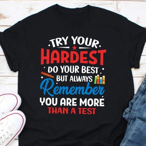 Try Your Hardest Do Your Best You Are More Than a Test Shirt, Test Day Shirt, Testing Day Shirt, State Testing Shirt, Teachers Day Shirt