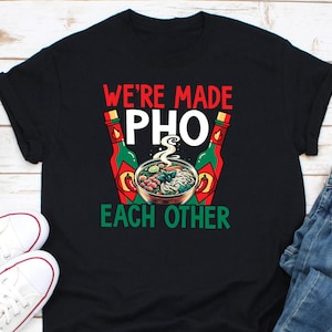 We&#39;re Made Pho Each Other Shirt, Pho Shirt, Pho Lover Gift, Pho Noodles Shirt, Food Shirt, Pho Soup Shirt, Vietnamese Pho Soup Shirt