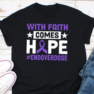 With Faith Comes Hope End Overdose Shirt, Overdose Awareness Shirt,  Overdose Shirt, End the Stigma Shirt, Recovery Shirt, AA Meeting Shirt