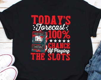 Today's Forecast 100% Chance Of Playing The Slots Shirt, Gambling Shirt, Slot Machine Shirt, Casino Lover Shirt, Jackpot Party Shirt