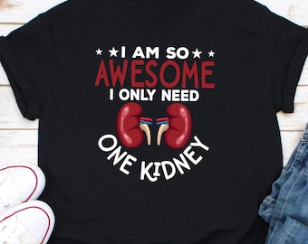 I Am So Awesome, I Only Need 1 Kidney Shirt , Kidney Donor Shirt, Organ Donation Shirt , Organ Transplant, Kidney Transplant Tee Hoodie Gift