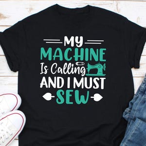 My Machine is Calling I Must Sew Shirt, Funny Sewing Shirt, Quilter Gift, Quilting Shirt, Seamstress Shirt, Sewing Shirt,Crafting Shirt Gift