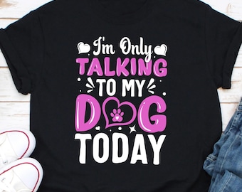 Ich spreche nur mit meinem Hund heute Shirt, lustiges Hundeshirt, Hundeliebhaber T-shirt, Hundebesitzer Shirt, Geschenk für Hundeliebhaber, Hundeliebhaber T-Shirt, Hundemama T-Shirt, Hund Papa T-Shirt
