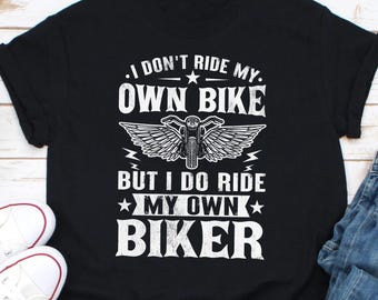I Don't Ride My Own Bike But I Do Ride My Own Biker Shirt, Biker Shirt, Biker Wife Gifts, Biker Hoodie, Motorcycle Lovers Shirt, Rider Shirt
