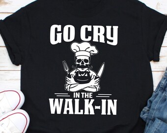 Chemise de chef Go Cry in the Walk in, Chemise de chef, Cadeau pour chef, Cadeau culinaire, Cadeaux pour gastronomes, T-shirt de chef cuisinier, Cadeau de chemise de vie de restaurant