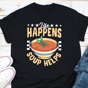 Life Happens Soup Helps Shirt, I Love Soup Shirt, Hot Like Soup Shirt, Hot Soup Bowl Shirt, Soup Lovers Shirt, Soup Season Shirt