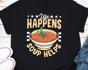 Life Happens Soup Helps Shirt, I Love Soup Shirt, Hot Like Soup Shirt, Hot Soup Bowl Shirt, Soup Lovers Shirt, Soup Season Shirt