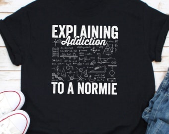 Explaining Addiction To A Normie Shirt, NA Shirt, AA Shirt, Narcotics Anonymous Shirt, Alcoholics Anonymous Shirt, Overdose Awareness Shirt