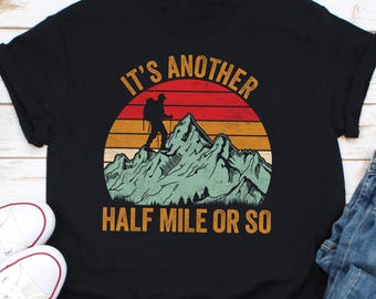 It's Another Half Mile Or So T Shirt, Hiking Shirt, Hiker Gift, Hiker Shirt, Hiking Clothes, Camper Shirt, Climber Gift, Outdoor Enthusiast