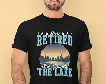 I’m Retired See You At The Lake Shirt, Lake life Shirt, Lake Days Shirt, Lake Vacation Shirt, Lake Vibes Shirt, Summer Lake Shirt