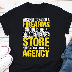 Alcohol Tobacco Firearms Should be a Convenience Store Not a Government Agency Shirt, ATF Shirt, ATF Fighter Shirt, ATF Agent Shirt GIft
