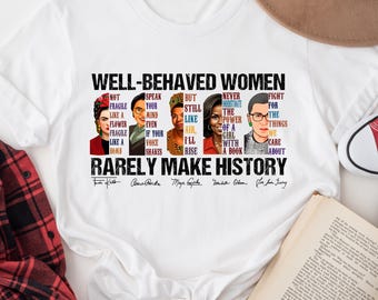 Feminist T-Shirt: Well Behaved Women Make History, Empowered Women