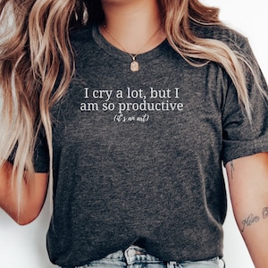 I Cry A lot But I am so Productive Shirt, I Can Do It With A Broken Heart, Mental Health Shirt, Workout shirt, Gym Shirt, Fitness Shirt