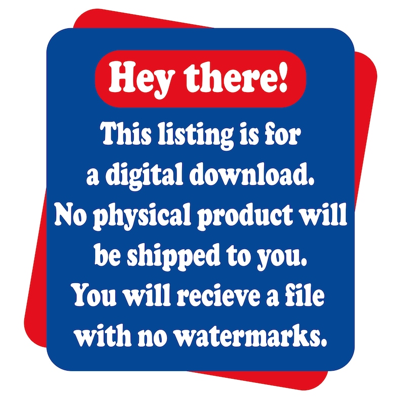 May include: A blue and red graphic with the text "Hey there!" and information about a digital download. The text states that no physical product will be shipped and the buyer will receive a file with no watermarks.