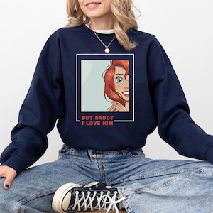 But Daddy I Love Him Ariel Sweatshirt , Princess Crewneck Sweater for Disney Vacation , Disney World Trip Gift , Little Mermaid Shirt