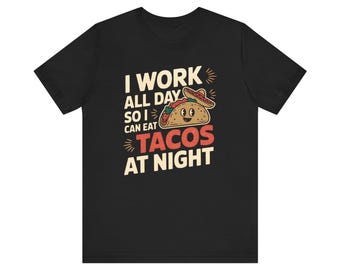 Funny Taco Shirt: I Work All Day For Tacos - Foodie Gift