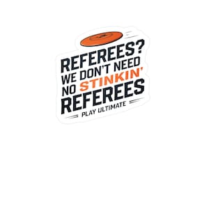 Ultimate Frisbee Kiss-Cut Vinyl Decals - Referees? We Don't Need No Stinkin' Referees! Ultimate Frisbee Sticker, Funny Ultimate Stickers
