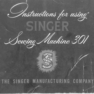 May include: Black and white image of a Singer Sewing Machine 301 instruction manual cover. The cover features the Singer Sewing Machines logo with the text "Instructions for using SINGER Sewing Machine 301" and "THE SINGER MANUFACTURING COMPANY".
