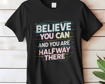 Camiseta Believe You Can Unisex con cita motivacional, dicho inspirador, camiseta con eslogan motivacional, camiseta positiva y empoderada