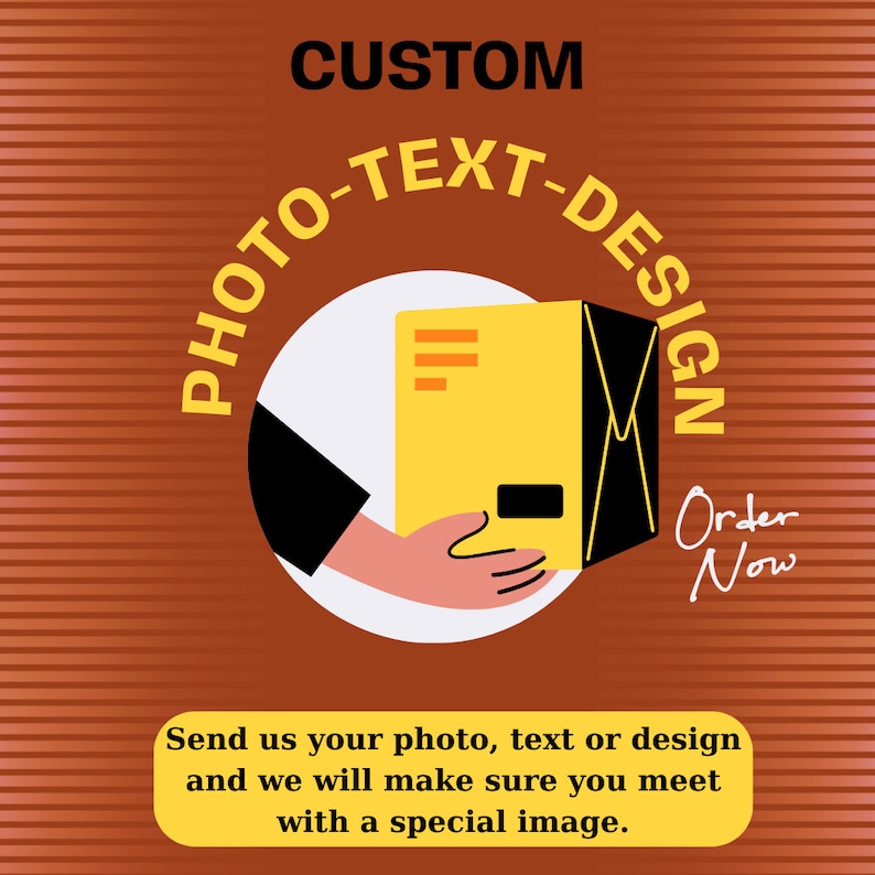 May include: A graphic design with the text "CUSTOM PHOTO-TEXT-DESIGN" in a circle with a hand holding a yellow box with the text "Order Now". The background is a brown striped pattern.