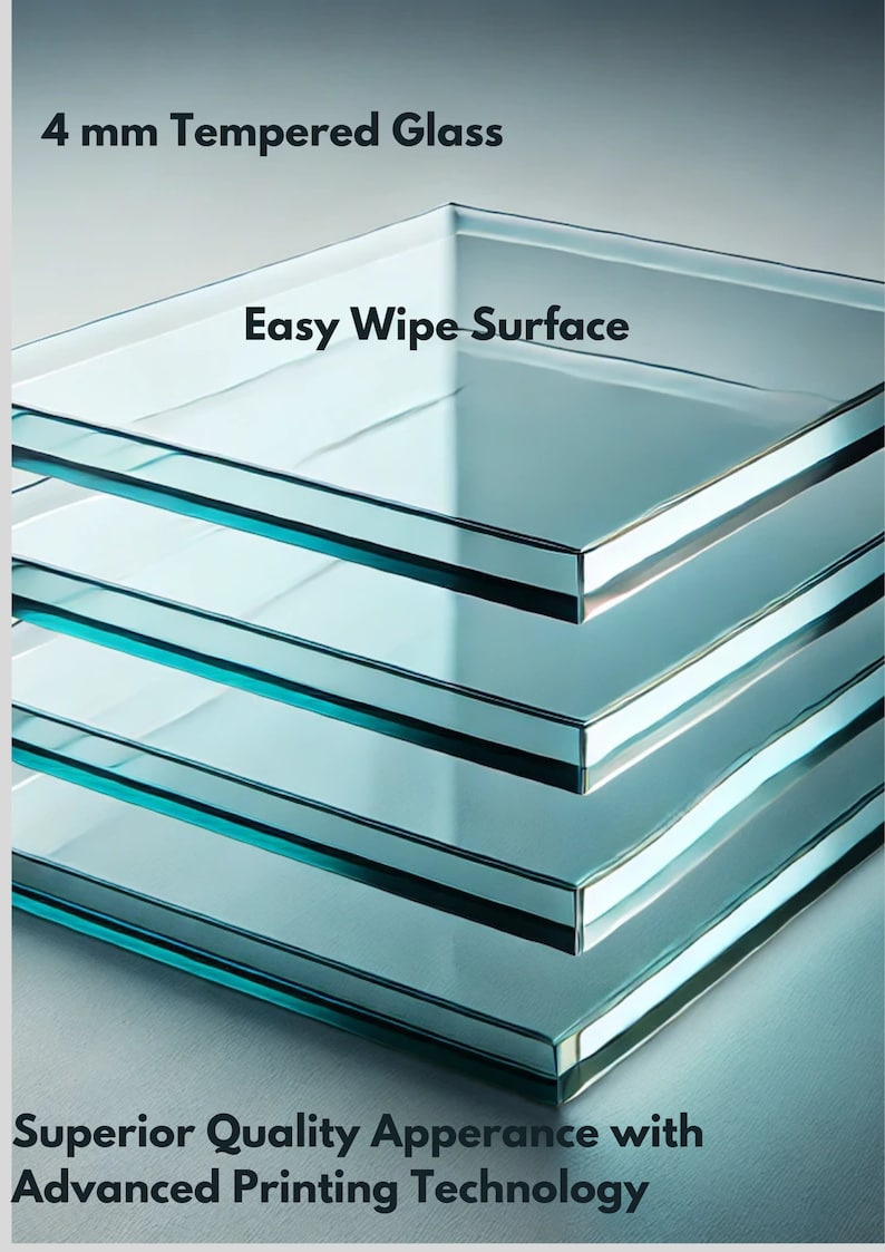 May include: Four pieces of 4 mm tempered glass stacked on top of each other. The glass is clear and has a smooth, easy-to-wipe surface. The text "Easy Wipe Surface" is printed on the top piece of glass. The text "Superior Quality Appearance with Advanced Printing Technology" is printed below the glass.