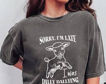Comfort Colors*Funny Sorry I'm Late I Was Dilly Dallying Shirt, Funny Sheep Lamb T-shirt, Cute Sheep Shirt, Funny Animal Sayings Shirt Gift