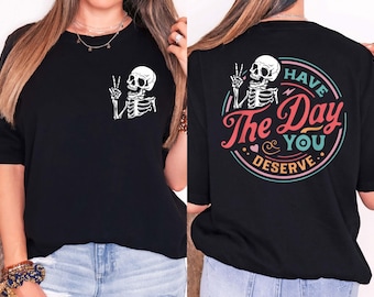 Have The Day You Deserve T-Shirt, Sarcastic Shirts, Kindness Gift for Womens and Mens, Inspirational Clothes, Positive Graphic Tee Shirt