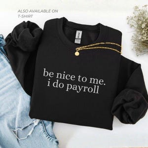 Accountant Sweatshirt “Be Nice to Me I Do Payroll” Minimalist Finance & HR Shirt for Accountants and Payroll Professionals OLV-26-038!