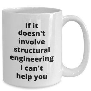 May include: White ceramic coffee mug with black text that reads "If it doesn't involve structural engineering I can't help you".