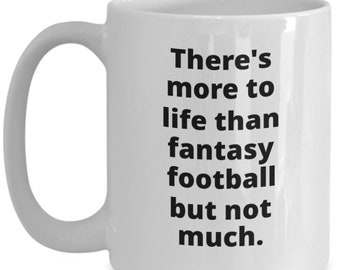 May include: White ceramic coffee mug with black text that reads "There's more to life than fantasy football but not much."