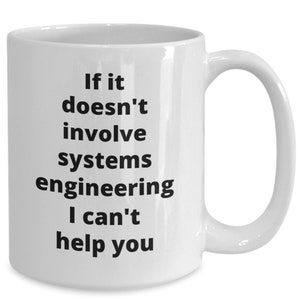 May include: White ceramic coffee mug with black text that reads "If it doesn't involve systems engineering I can't help you".