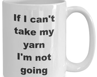 May include: White ceramic coffee mug with black text that reads "If I can't take my yarn I'm not going".