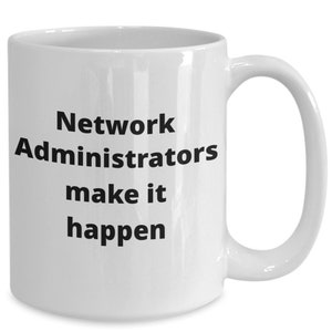 May include: White ceramic coffee mug with black text that reads "Network Administrators make it happen".
