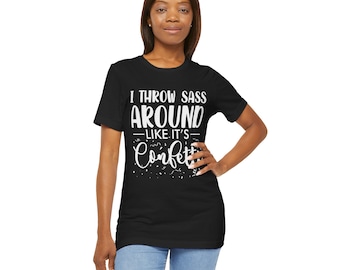 I Throw Sass Around Like It's Confetti - Sarcastic Shirts, Funny Sarcastic Tees for Sassy Personalities