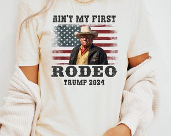 Ain't My First Rodeo Shirt Trump 2024 Shirt Trump T-shirts Donald Trump Political t-shirts American Flag Patriotic USA Republican Shirt
