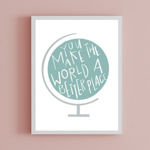 You Make The World A Better Place Print