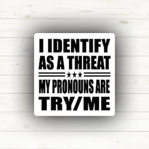 I Identify As A Threat My Pronouns Are Try Me Sticker - Quote Sticker | Laptop Sticker | Water Bottle Sticker | Decals | Funny