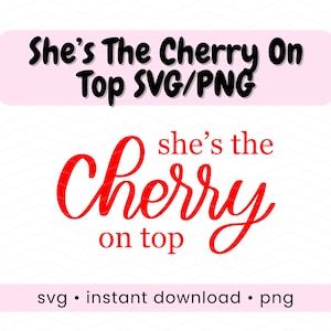 May include: A digital design with the text "She's The Cherry On Top SVG/PNG". The words "Cherry" and "on top" are in red script. The design includes the words "svg • instant download • png". The background is white.